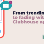 From trending to fading with Clubhouse app